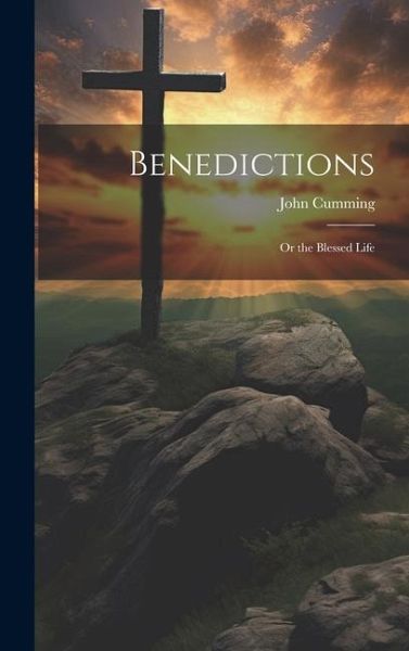 Benedictions; or the Blessed Life Benedictions; or the Blessed Life