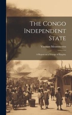 The Congo Independent State: A Report on a Voyage of Enquiry - Mountmorres, Viscount