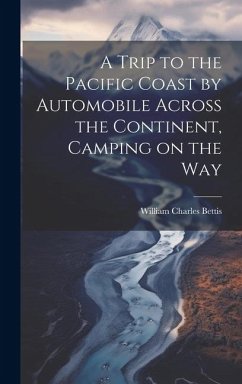 A Trip to the Pacific Coast by Automobile Across the Continent, Camping on the Way - Bettis, William Charles [From Old Ca