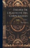 Théorie de l'élasticité des corps solides; Volume 1 Théorie de l'élasticité des corps solides; Volume 1