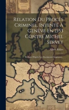 Relation Du Procès Criminel, Intenté À Genève En 1553 Contre Michel Servet: Rédigée D'après Les Documents Originaux... - Rilliet, Albert