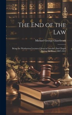 Cover The end of the Law: Being the Warburton Lectures Given in Lincoln's Inn Chapel During the Years 1907-1911