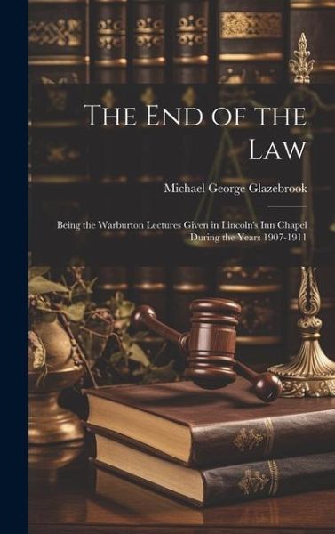The end of the Law: Being the Warburton Lectures Given in Lincoln's Inn Chapel During the Years 1907-1911 The end of the Law: Being the Warburton Lectures Given in Lincoln's Inn Chapel During the Years 1907-1911