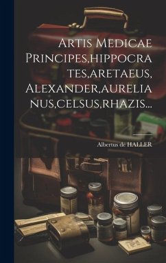 Artis Medicae Principes, hippocrates, aretaeus, Alexander, aurelianus, celsus, rhazis... - Haller, Albertus De