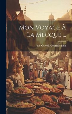 Mon Voyage À La Mecque ... - Gervais-Courtellement, Jules