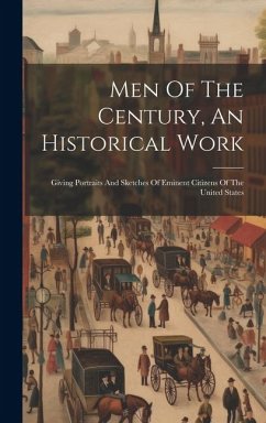 Cover Men Of The Century, An Historical Work: Giving Portraits And Sketches Of Eminent Citizens Of The United States