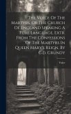 The Voice Of The Martyrs, Or The Church Of England Speaking A Pure Language, Extr. From The Confessions Of The Martyrs In Queen Mary's Reign, By G.d.