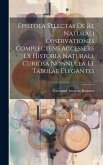 Epistola Selectas De Re Naturali Observationes Complectens Accessere Ex Historia Naturali, Curiosa Nonnulla Et Tabulae Elegantes