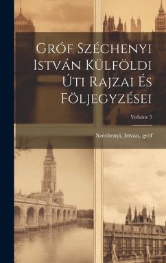 Cover Gróf Széchenyi István külföldi úti rajzai és följegyzései; Volume 5