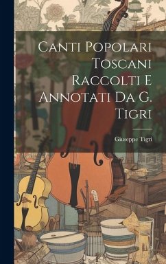 Canti Popolari Toscani Raccolti E Annotati Da G. Tigri - Tigri, Giuseppe