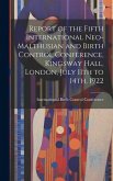 Report of the Fifth International Neo-Malthusian and Birth Control Conference, Kingsway Hall, London, July 11th to 14th, 1922 Report of the Fifth International Neo-Malthusian and Birth Control Conference, Kingsway Hall, London, July 11th to 14th, 1922
