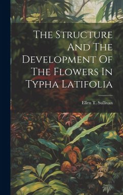 The Structure And The Development Of The Flowers In Typha Latifolia - Sullivan, Ellen T