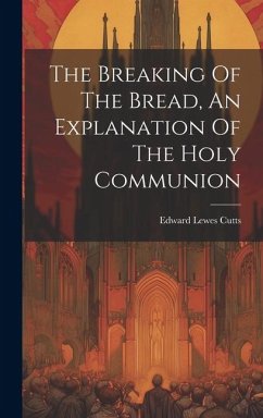 The Breaking Of The Bread, An Explanation Of The Holy Communion - Cutts, Edward Lewes