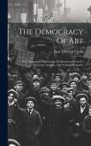 The Democracy Of Art: With Suggestions Concerning The Relations Of Art To Education, Industry, And National Prosperity