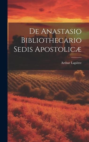 De Anastasio Bibliothecario Sedis Apostolicæ De Anastasio Bibliothecario Sedis Apostolicæ