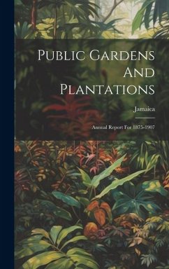 Public Gardens And Plantations: Annual Report For 1875-1907