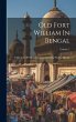 Old Fort William In Bengal: A Selection... - Bild 1