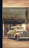 The Autocar: A Journal Published In The Interests Of The Mechanically Propelled Road Carriage; Volume 1