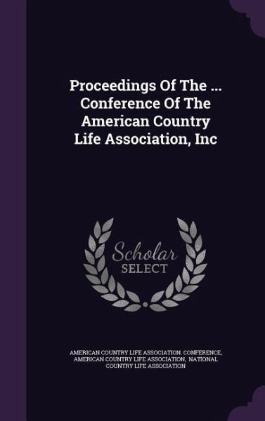 Proceedings of the ... Conference of the American Country Life Association, Inc Proceedings of the ... Conference of the American Country Life Association, Inc