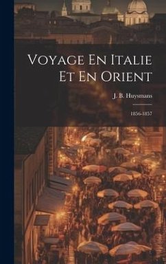 Voyage En Italie Et En Orient: 1856-1857 - Huysmans, J. B.