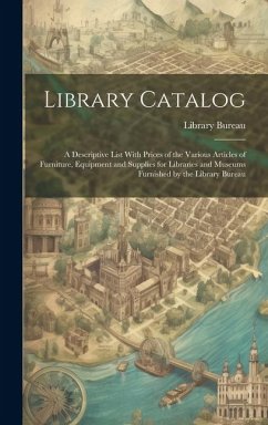 Cover Library Catalog: A Descriptive List With Prices of the Various Articles of Furniture, Equipment and Supplies for Libraries and Museums
