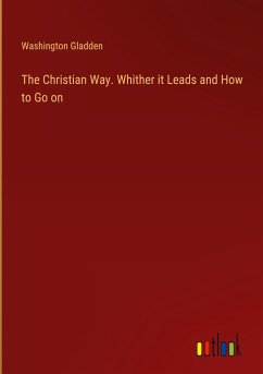 The Christian Way. Whither it Leads and How to Go on - Gladden, Washington