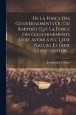 De La Force Des Gouvernements Ou Du Rapport Que La Force Des Gouvernements Doit Avoir Avec Leur Nature Et Leur Constitution...