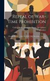 Repeal of War-Time Prohibition: Hearings Before ..., 66-2 On H.R. 1704, December 9 and 10, 1919