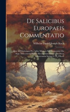 De Salicibus Europaeis Commentatio: Qua Ad Orationem Pro Aditu Muneris Sibi Demandati Die Sept. Mdcccxxviii Publice Recitandam Omni Qua Decet Observan - Koch, Wilhelm Daniel Joseph