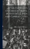 After-Thoughts of Foreign Travel In Historic Lands and Capital Cities