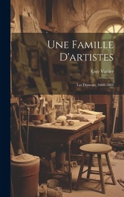 Une Famille D'artistes: Les Dumont, 1660-1884 - Vattier, Guy