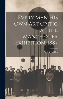 Every Man His Own Art Critic at the Manchester Exhibition, 1887 - Geddes, Patrick