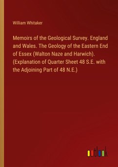 Memoirs of the Geological Survey. England and Wales. The Geology of the Eastern End of Essex (Walton Naze and Harwich). (Explanation of Quarter Sheet 48 S.E. with the Adjoining Part of 48 N.E.)