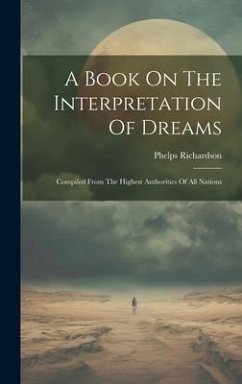 A Book On The Interpretation Of Dreams: Compiled From The Highest Authorities Of All Nations - Richardson, Phelps