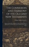 The Connexion and Harmony of the Old and New Testaments: Being an Inquiry Into the Relation, Literary and Doctrinal, in Which These Two Parts of the S