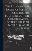 The Educational Ideals of Blessed Julie Billiart Foundress of the Congregation of the Sisters of Notre Dame de Namur