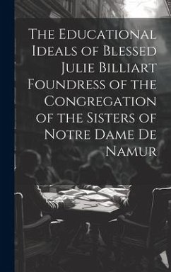 The Educational Ideals of Blessed Julie Billiart Foundress of the Congregation of the Sisters of Notre Dame de Namur - Anonymous