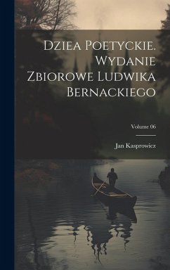 Cover Dziea poetyckie. Wydanie zbiorowe Ludwika Bernackiego; Volume 06