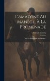 L'amazone Au Manège, À La Promenade: Traité De L'équitation Des Dames... L'amazone Au Manège, À La Promenade: Traité De L'équitation Des Dames...