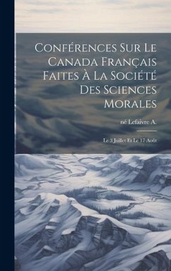 Conférences sur le Canada français faites à la Société des sciences morales: Le 3 juillet et le 17 août - Lefaivre, A. Né