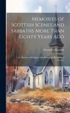 Memories of Scottish Scenes and Sabbaths More Than Eighty Years Ago; Or, Sketches of Religious Life Among the Peasantry of Ayrshire Memories of Scottish Scenes and Sabbaths More Than Eighty Years Ago; Or, Sketches of Religious Life Among the Peasantry of Ayrshire