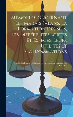 Memoire Concernant Les Marais Salans, La Formation Des Sels, Les Différentes Sortes Et Especes, Leurs Utilités Et Consommations - Anonymous Memoire Concernant Les Marais Salans, La Formation Des Sels, Les Différentes Sortes Et Especes, Leurs Utilités Et Consommations - Anonymous