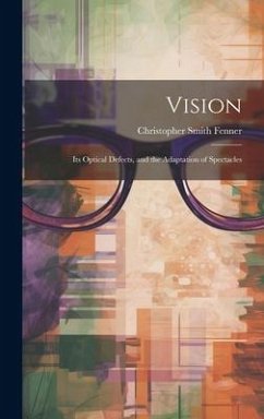 Vision: Its Optical Defects, and the Adaptation of Spectacles - Fenner, Christopher Smith