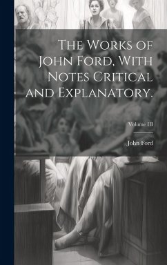 Cover The Works of John Ford, With Notes Critical and Explanatory.; Volume III