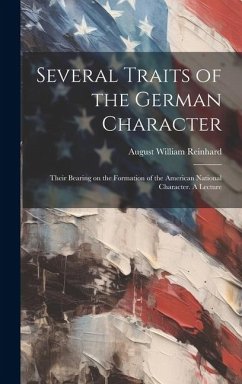 Several Traits of the German Character: Their Bearing on the Formation of the American National Character. A Lecture - Reinhard, August William