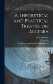 A Theoretical and Practical Treatise on Algebra: In Which the Excellencies of the Demonstrative