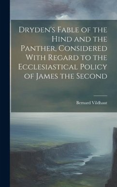 Dryden's Fable of the Hind and the Panther, Considered With Regard to the Ecclesiastical Policy of James the Second - Vildhaut, Bernard
