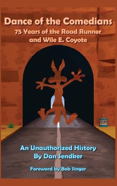 Dance of the Comedians - 75 Years of the Road Runner and Wile E. Coyote - An Unauthorized History - Sendker, Dan