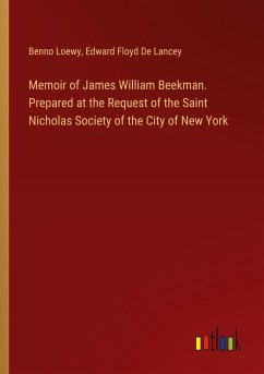 Memoir of James William Beekman. Prepared at the Request of the Saint Nicholas Society of the City of New York - Loewy, Benno; Lancey, Edward Floyd De