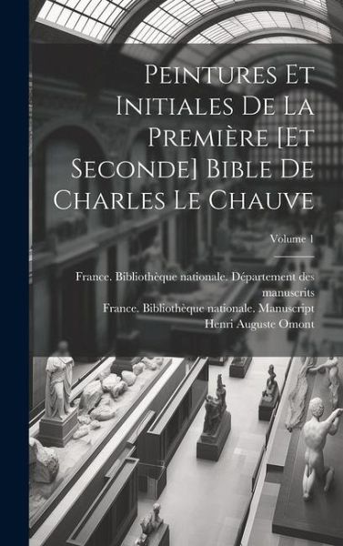 Peintures et initiales de la première [et seconde] Bible de Charles le Chauve; Volume 1